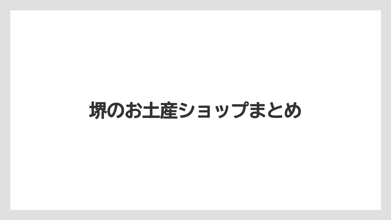 【お土産】【宿泊】【手土産】【特産】【銘菓】堺のお土産ショップまとめ