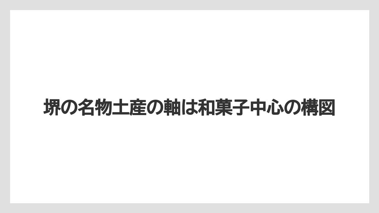 【リゾート】【宿泊】【旅】堺の名物土産の軸は和菓子中心の構図