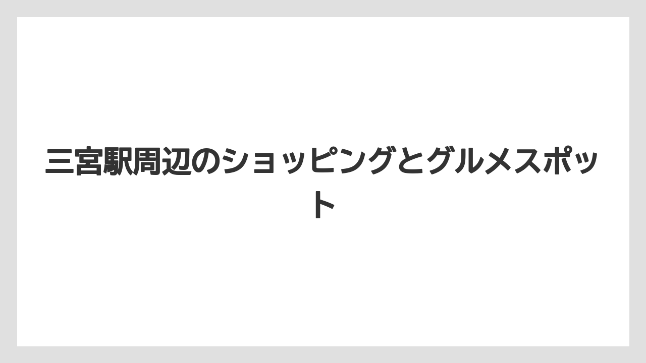 【ホテルオークラ】【リゾート】【宿泊】三宮駅周辺のショッピングとグルメスポット