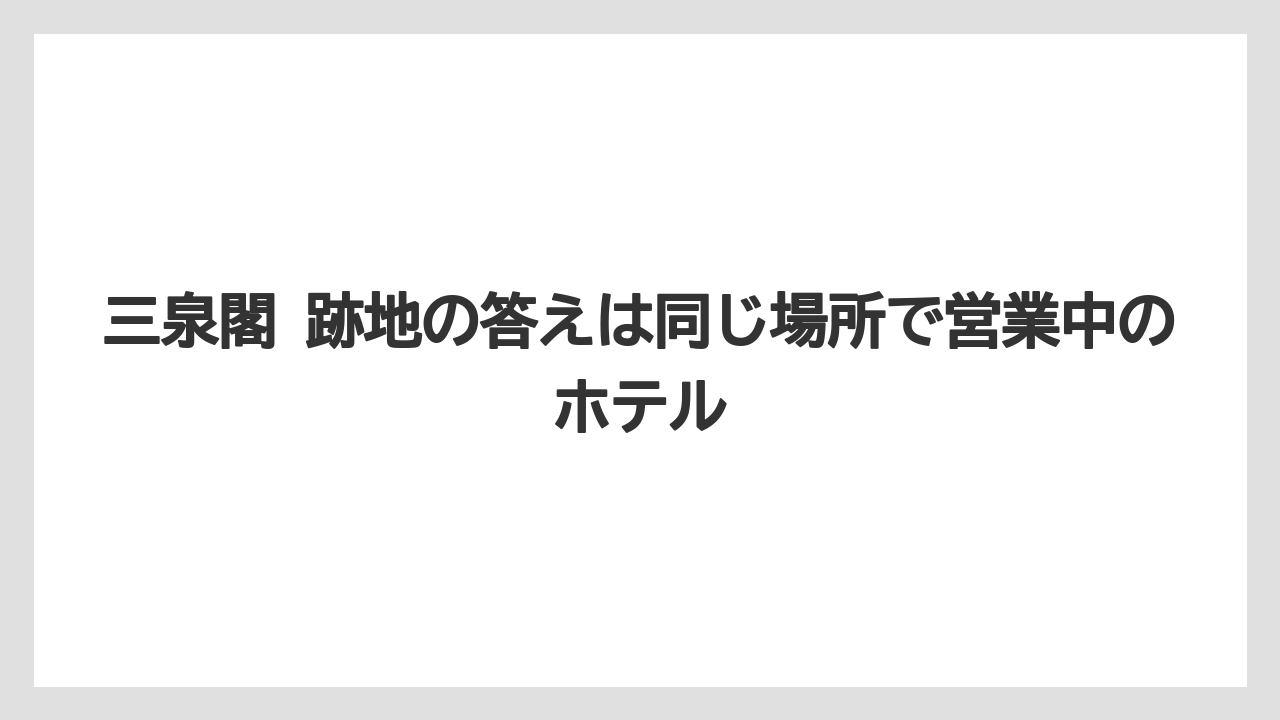 【リゾート】【宿泊】【旅】【楽天トラベル】三泉閣 跡地の答えは同じ場所で営業中のホテル