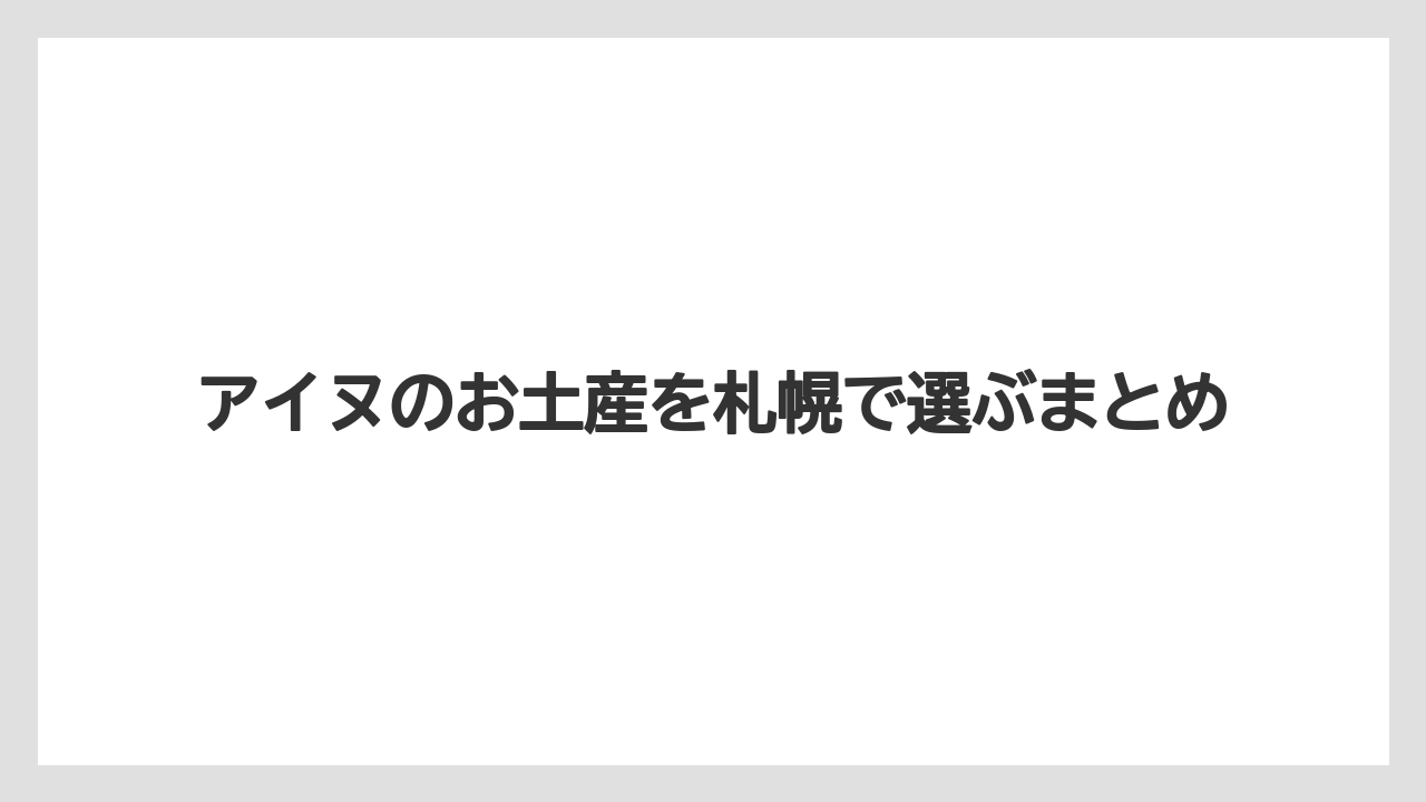 【お土産】【宿泊】【手土産】【旅】【特産】アイヌのお土産を札幌で選ぶまとめ