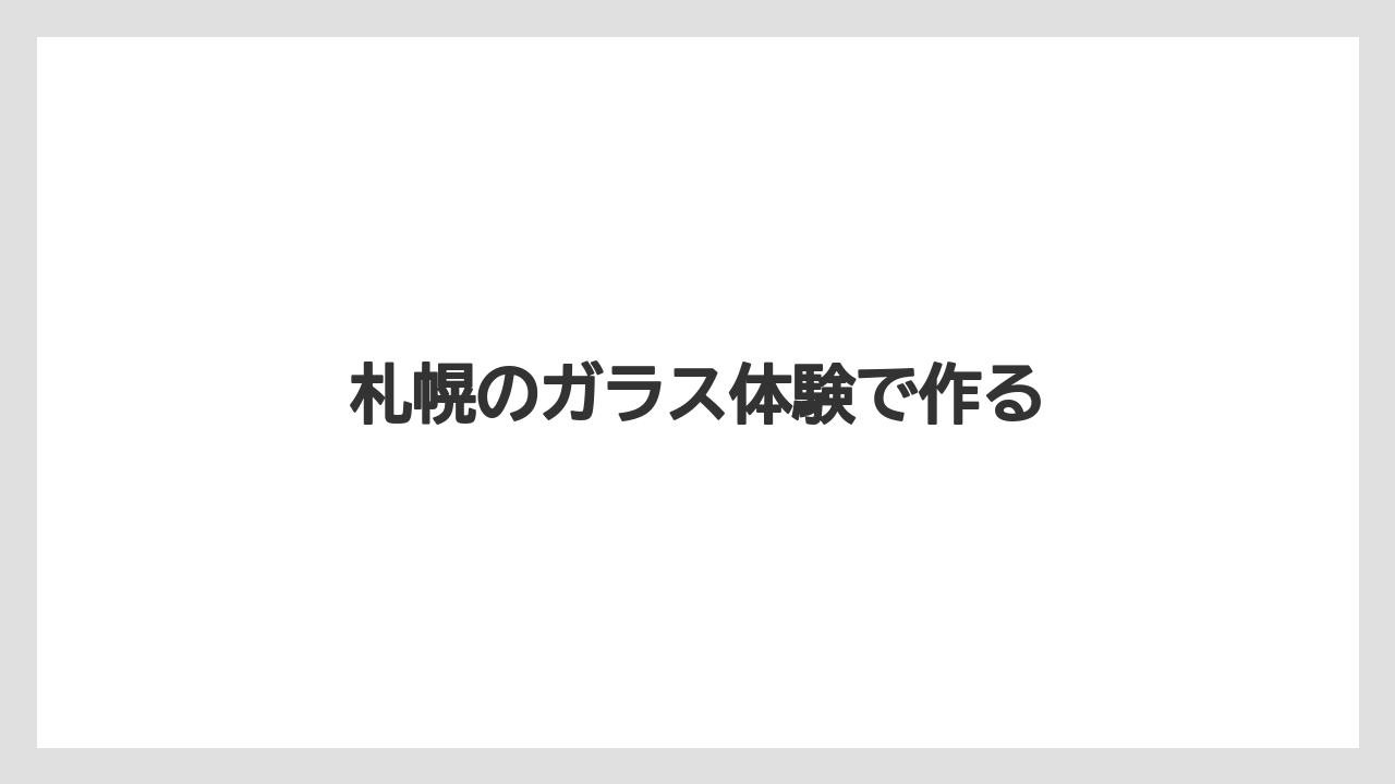 【お土産】【宿泊】【旅】札幌のガラス体験で作る