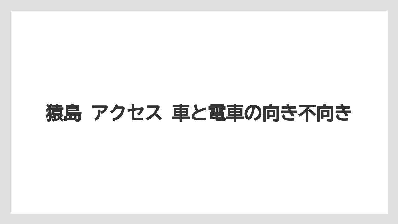 【リゾート】【宿泊】【旅】猿島 アクセス 車と電車の向き不向き