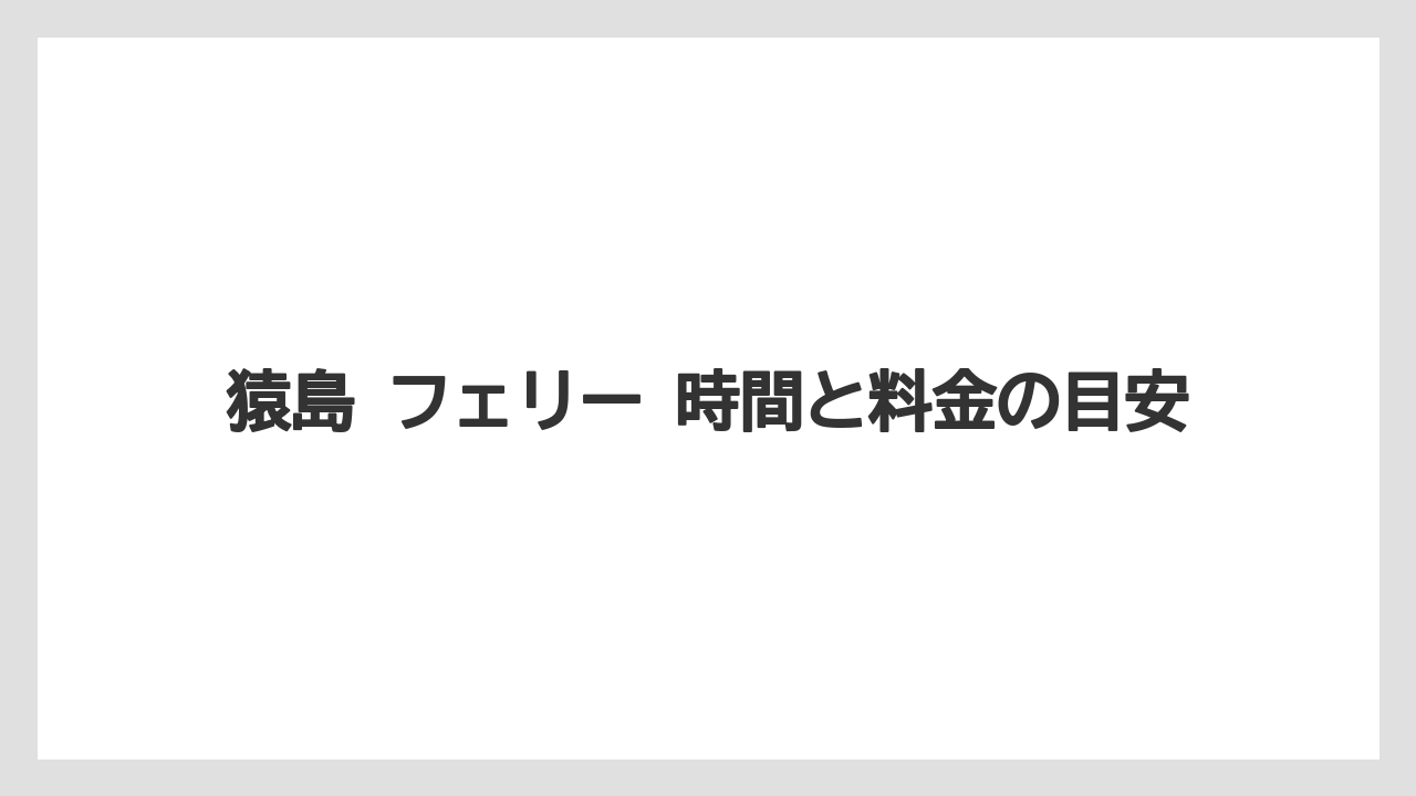 【リゾート】【宿泊】【旅】猿島 フェリー 時間と料金の目安