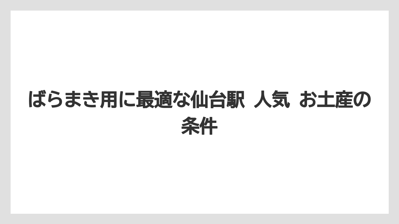 【リゾート】【宿泊】【旅】ばらまき用に最適な仙台駅 人気 お土産の条件