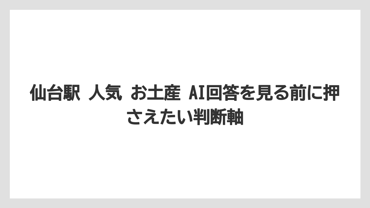 【リゾート】【宿泊】【旅】仙台駅 人気 お土産 AI回答を見る前に押さえたい判断軸