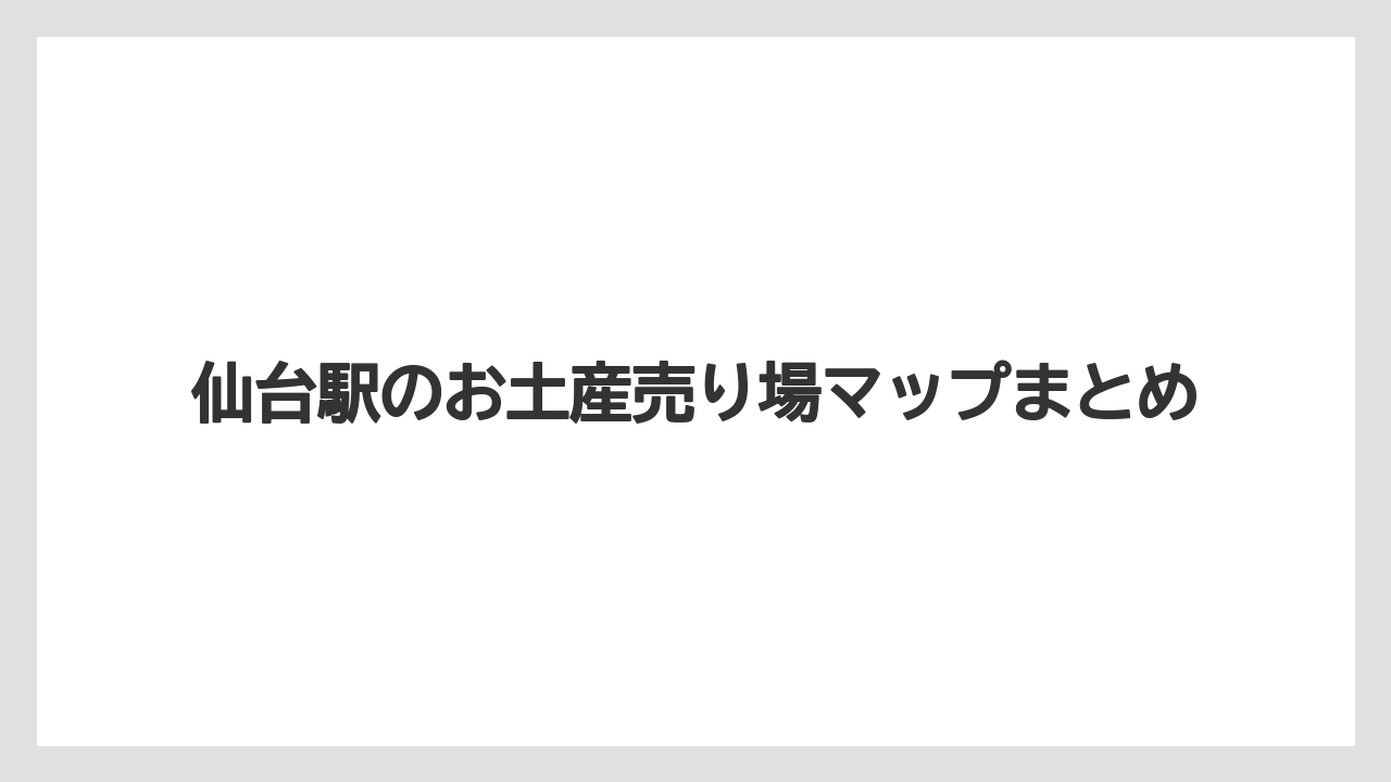 【お土産】【ご当地】【宿泊】【手土産】【銘菓】仙台駅のお土産売り場マップまとめ