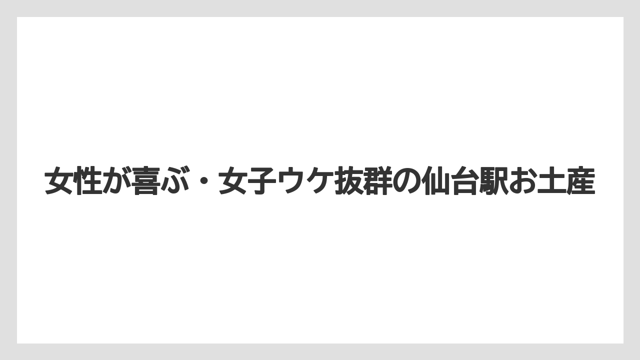 【リゾート】【宿泊】【旅】女性が喜ぶ・女子ウケ抜群の仙台駅お土産