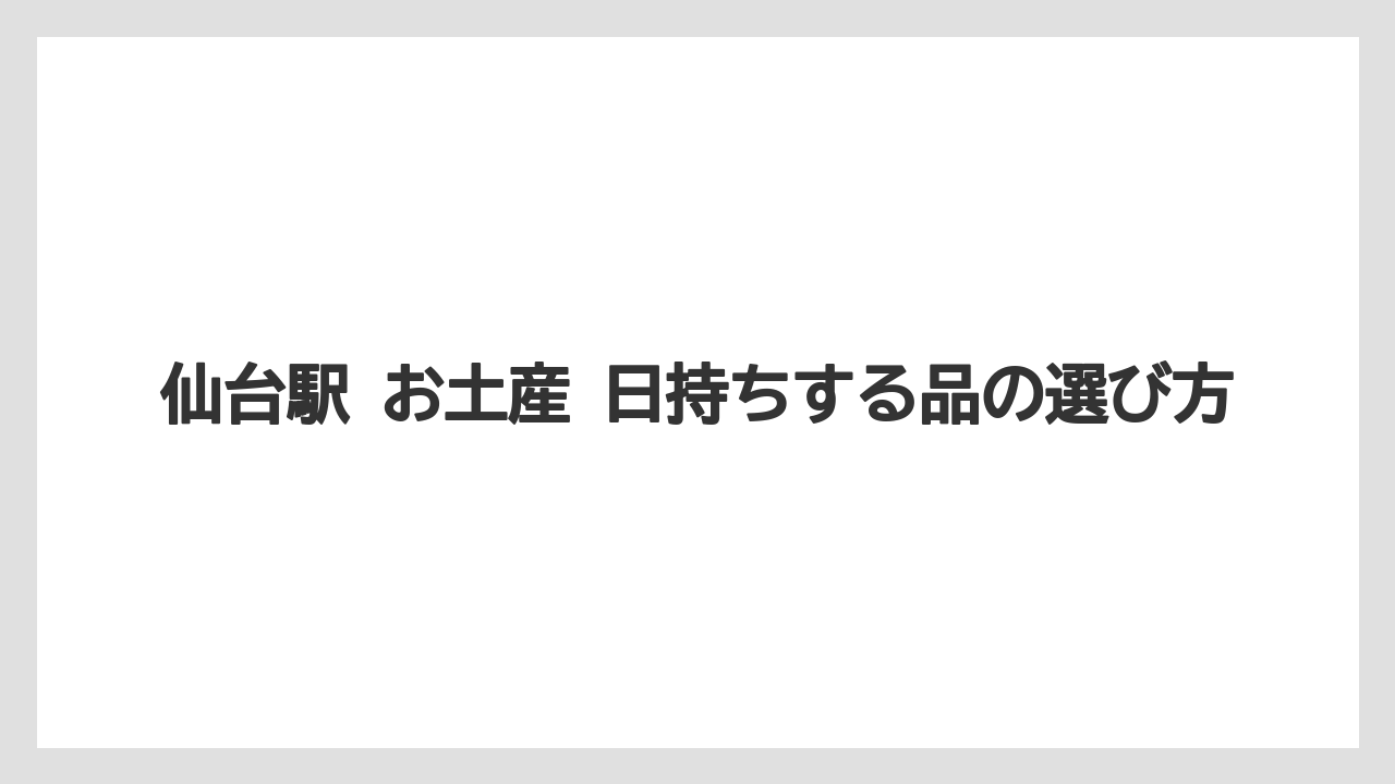 【リゾート】【宿泊】【旅】仙台駅 お土産 日持ちする品の選び方