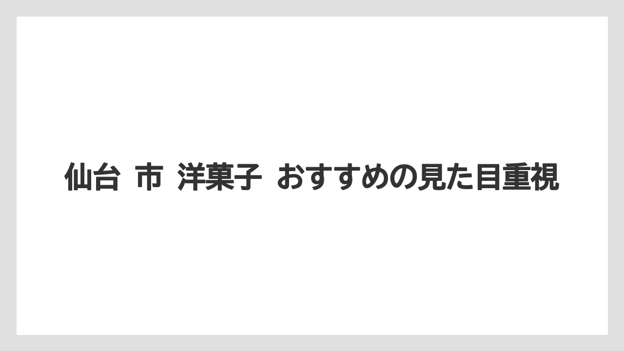 【リゾート】【宿泊】【旅】仙台 市 洋菓子 おすすめの見た目重視