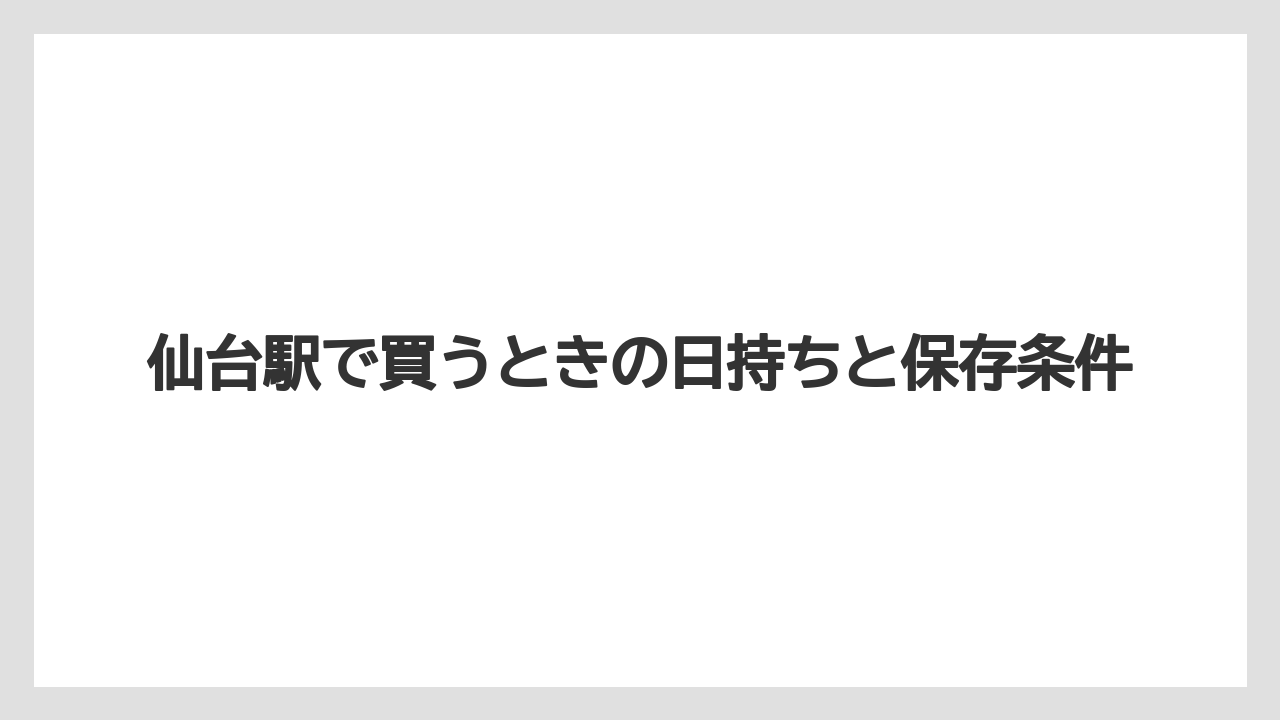 【リゾート】【宿泊】【旅】仙台駅で買うときの日持ちと保存条件