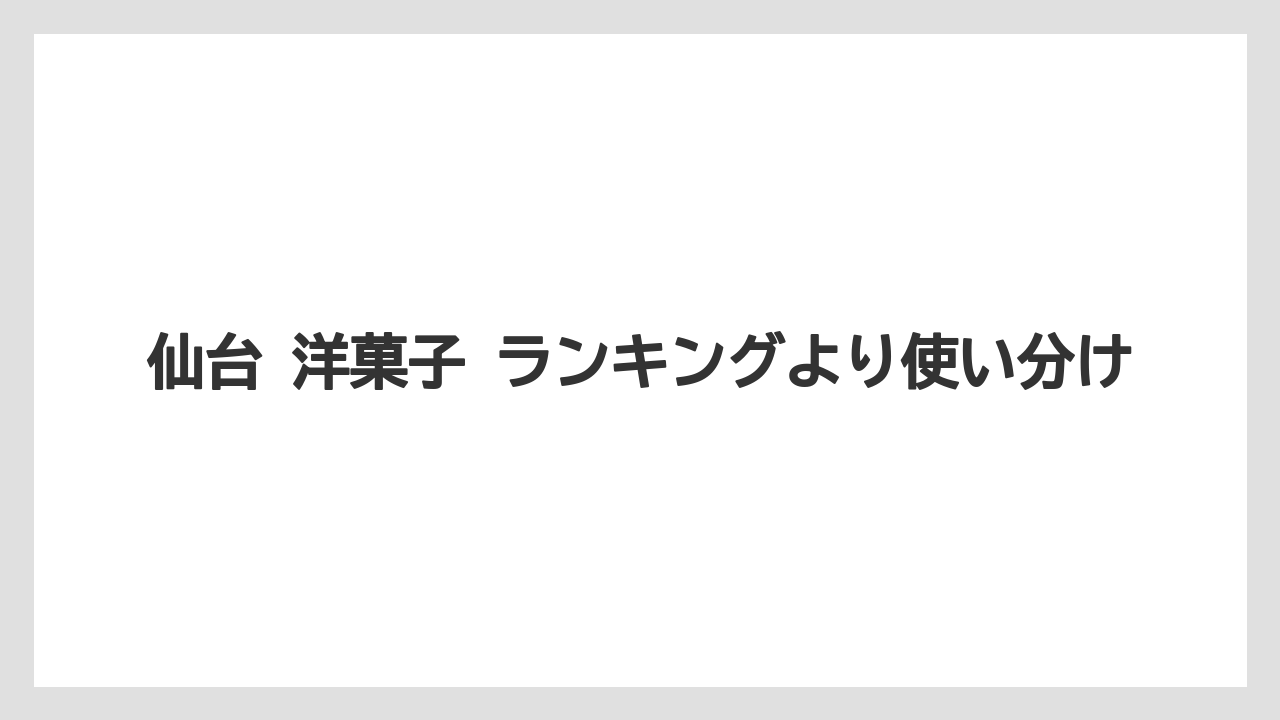 【リゾート】【宿泊】【旅】仙台 洋菓子 ランキングより使い分け