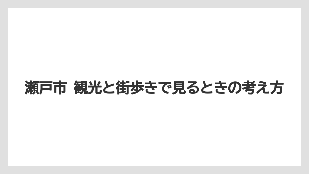 【リゾート】【宿泊】【旅】瀬戸市 観光と街歩きで見るときの考え方