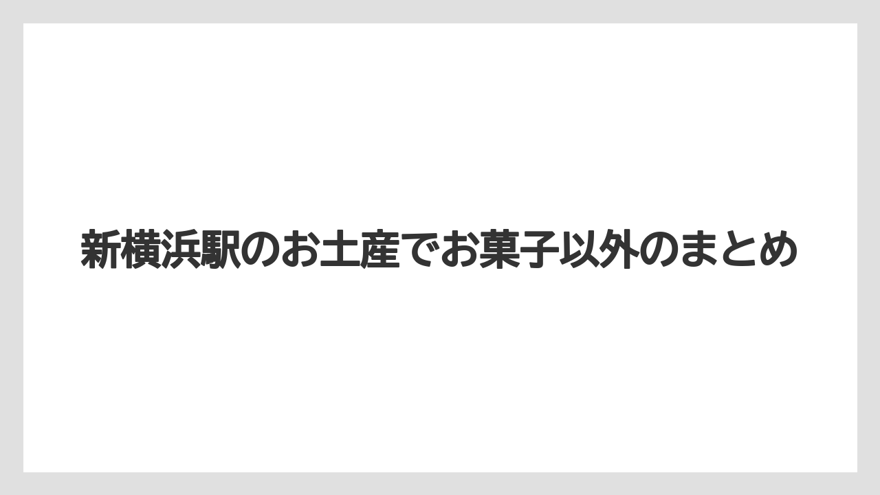 【お土産】【宿泊】【手土産】新横浜駅のお土産でお菓子以外のまとめ