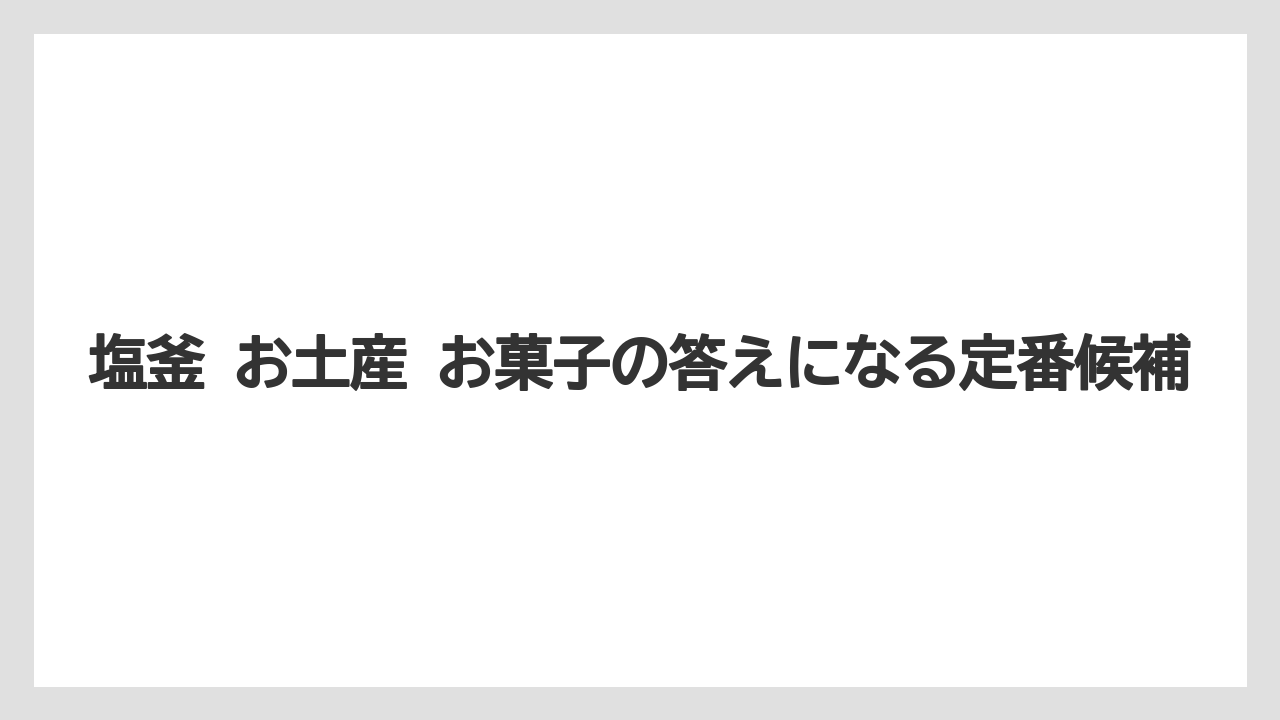 【リゾート】【宿泊】【旅】塩釜 お土産 お菓子の答えになる定番候補