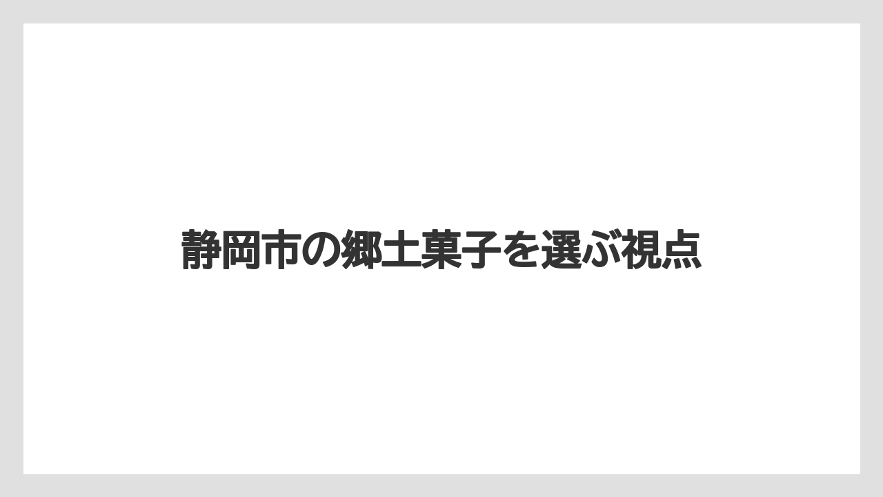 【リゾート】【宿泊】【旅】静岡市の郷土菓子を選ぶ視点