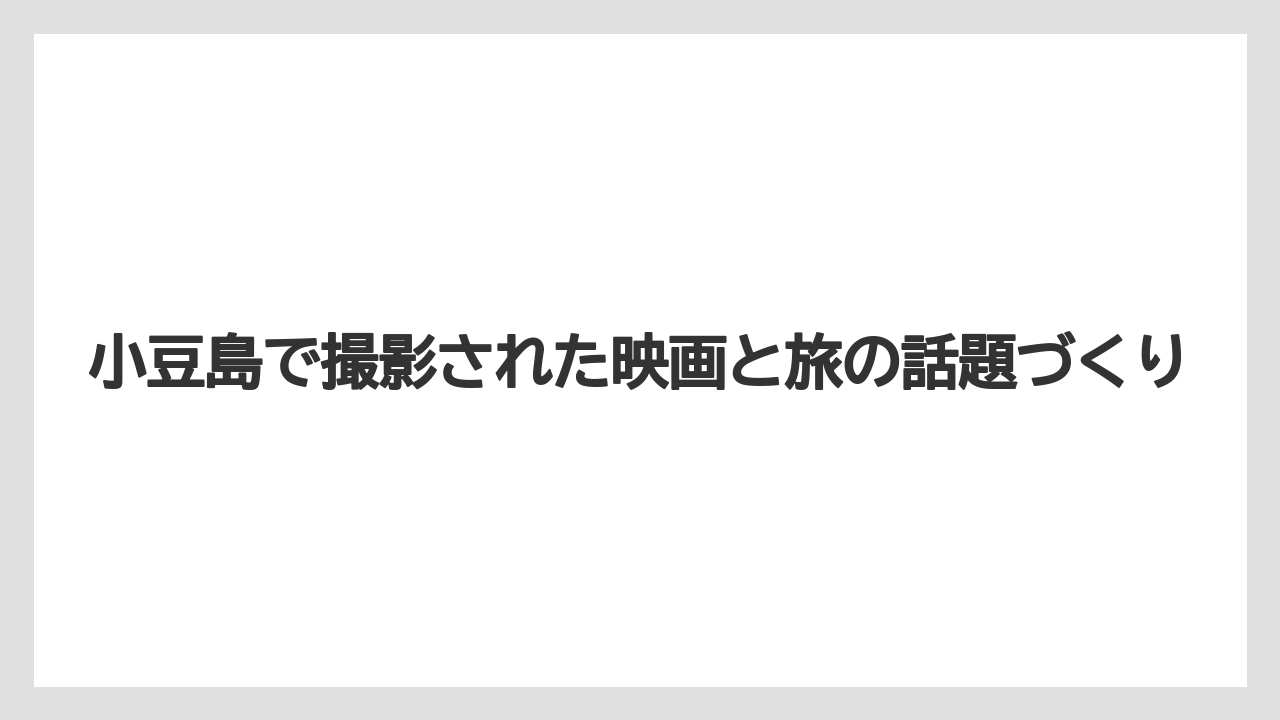 【リゾート】【宿泊】【旅】小豆島で撮影された映画と旅の話題づくり