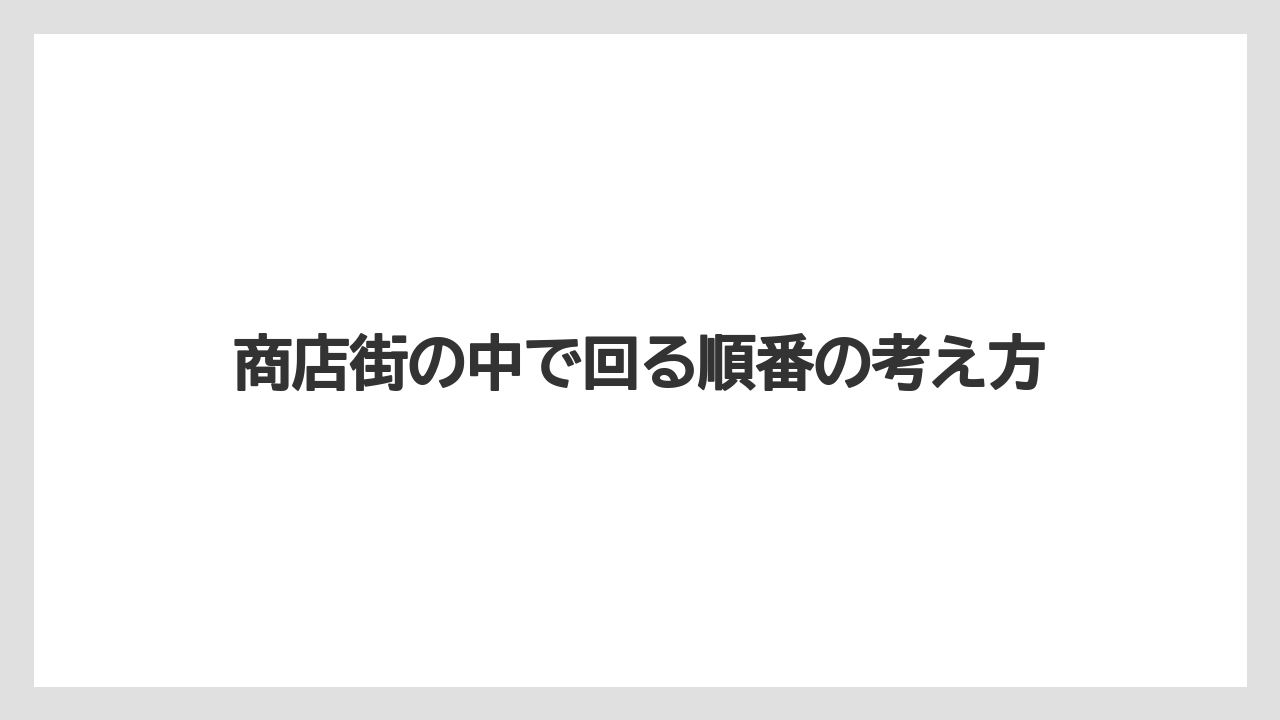 【リゾート】【宿泊】【旅】商店街の中で回る順番の考え方