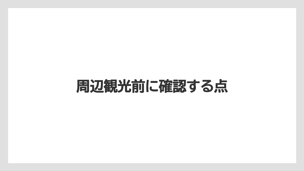 【リゾート】【宿泊】【旅】周辺観光前に確認する点