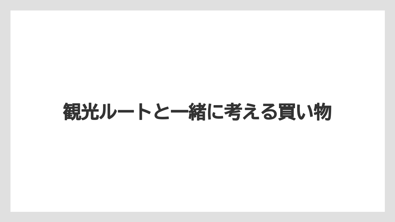 【リゾート】【宿泊】【旅】観光ルートと一緒に考える買い物