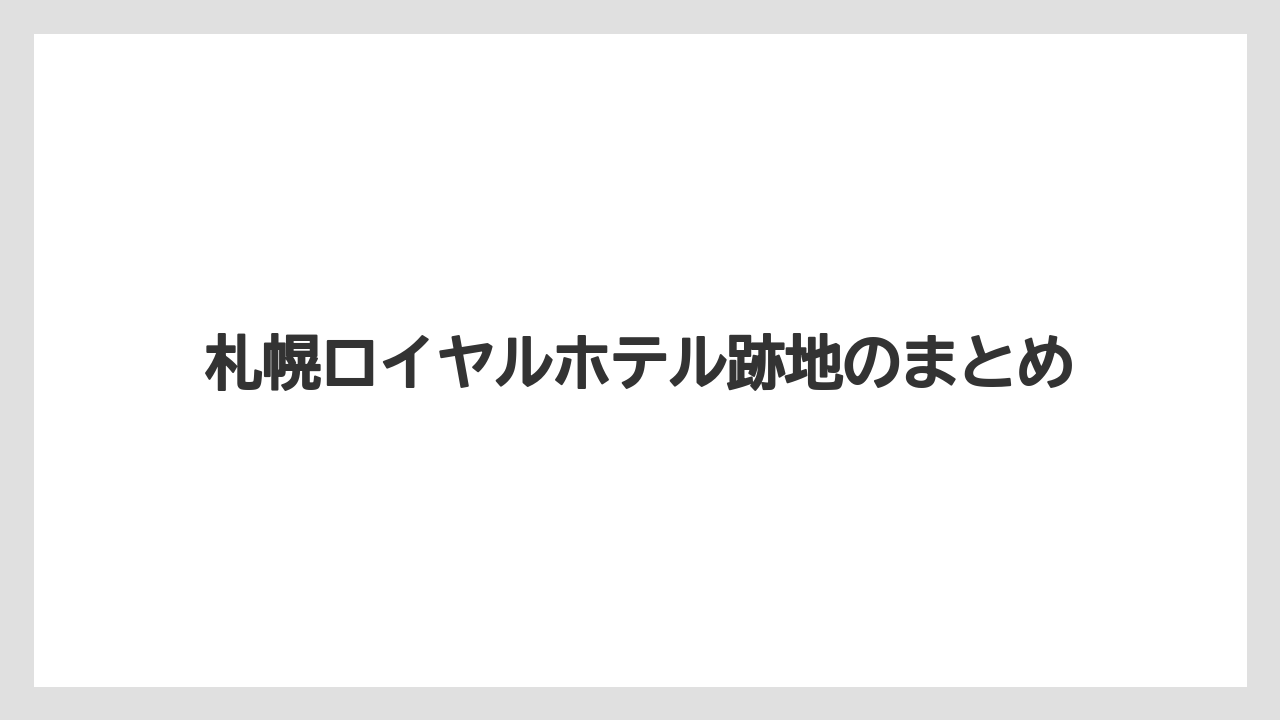 【グランドホテル】【宿泊】【旅】札幌ロイヤルホテル跡地のまとめ