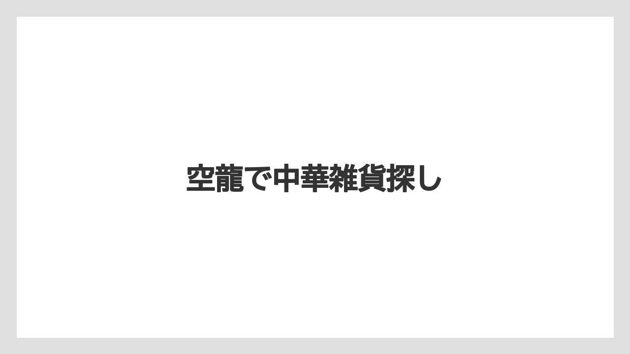 【お土産】【宿泊】【旅】空龍で中華雑貨探し