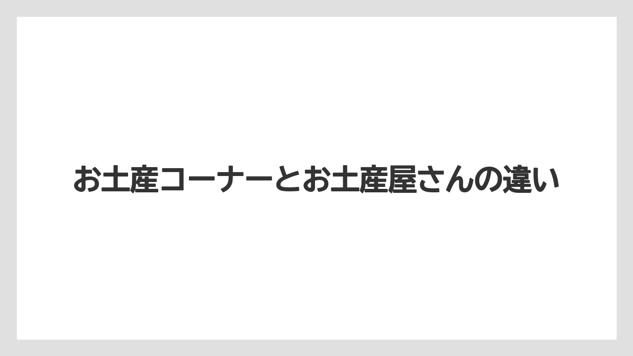 【リゾート】【宿泊】【旅】お土産コーナーとお土産屋さんの違い