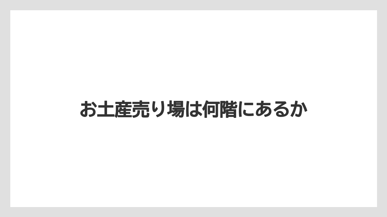 【お土産】【宿泊】【手土産】お土産売り場は何階にあるか