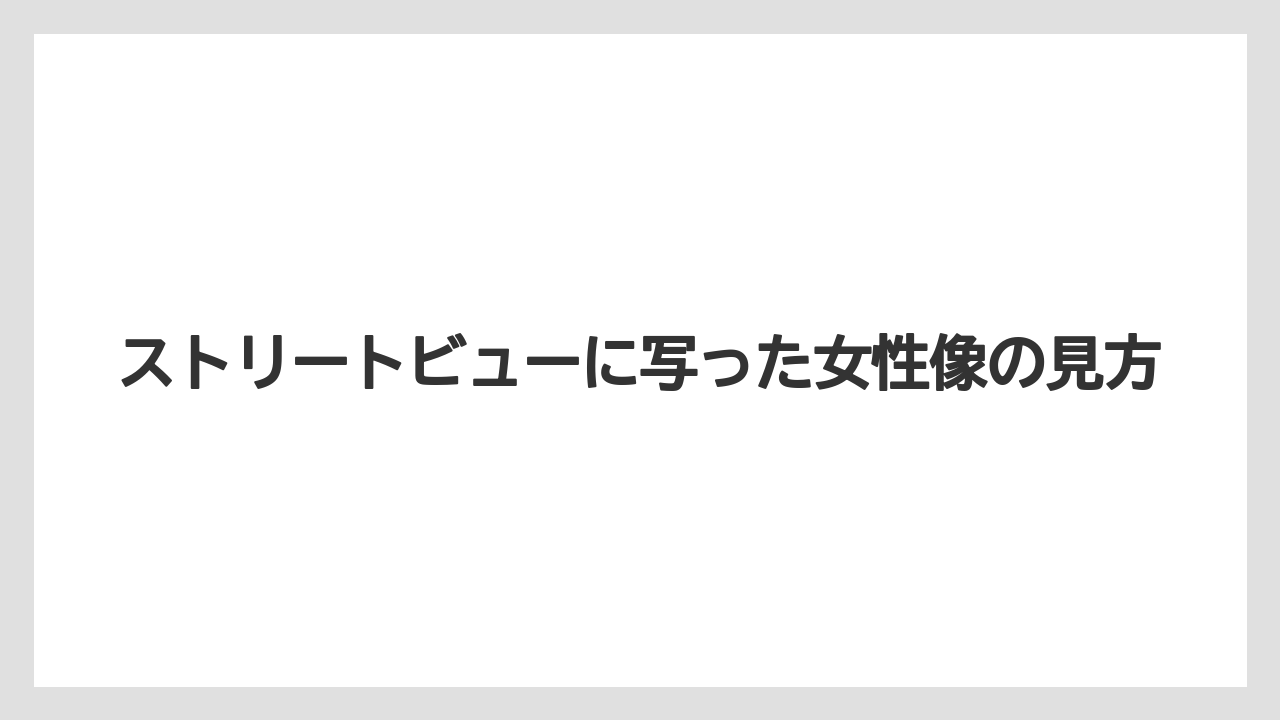 【リゾート】【宿泊】【旅】ストリートビューに写った女性像の見方