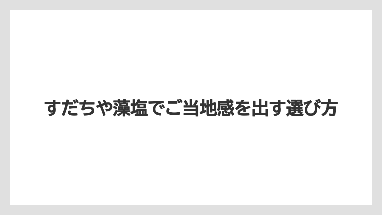 【リゾート】【宿泊】【旅】すだちや藻塩でご当地感を出す選び方
