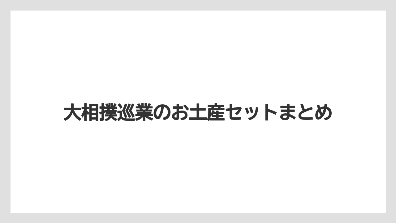【お土産】【宿泊】【旅】大相撲巡業のお土産セットまとめ