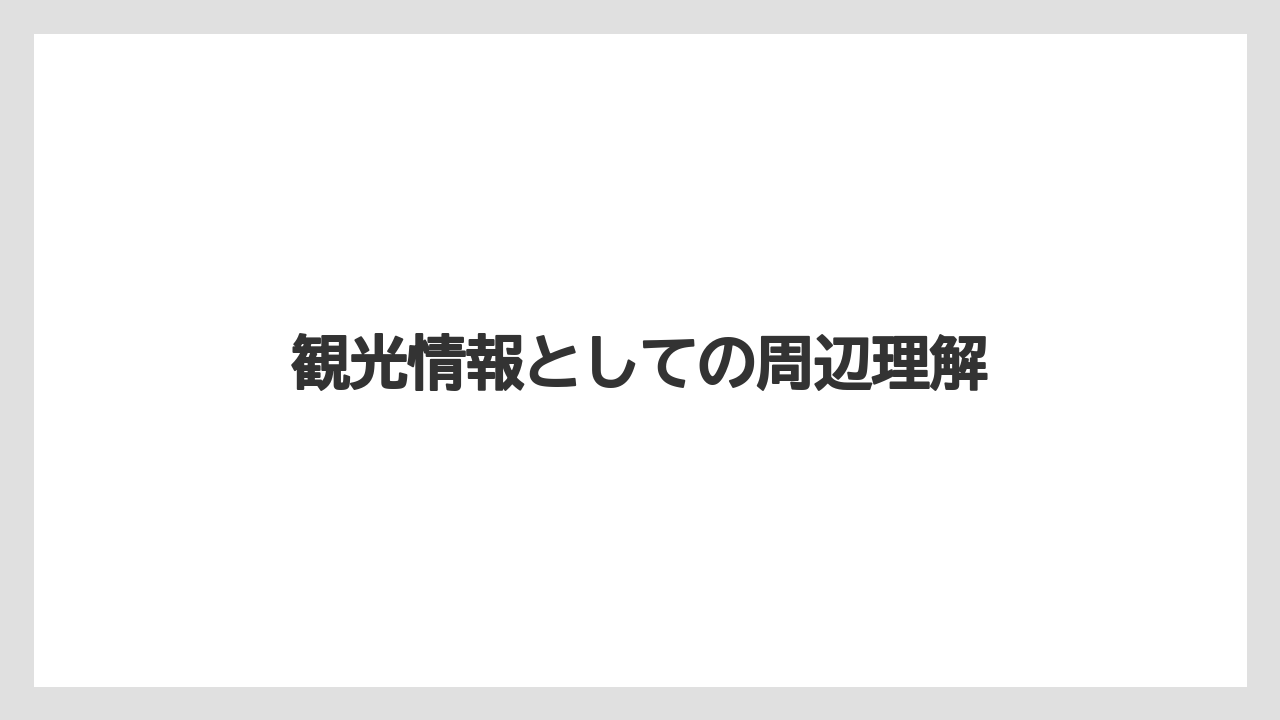 【リゾート】【宿泊】【旅】観光情報としての周辺理解