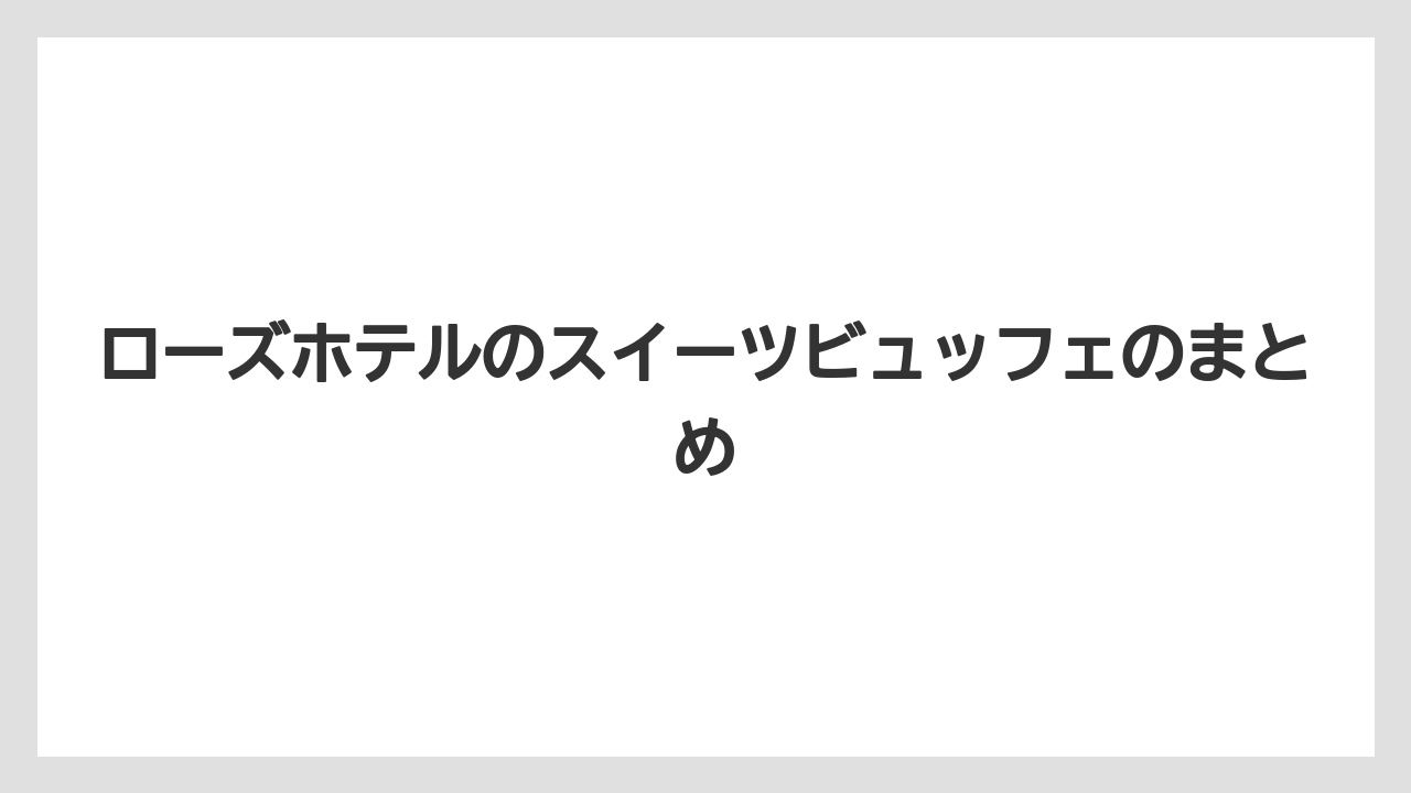 【お土産】【リゾート】【宿泊】ローズホテルのスイーツビュッフェのまとめ
