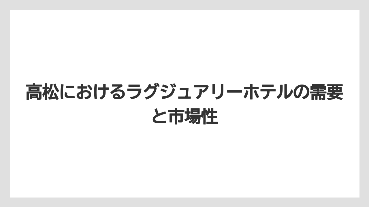 【マンダリンオリエンタル】【リゾート】【宿泊】高松におけるラグジュアリーホテルの需要と市場性