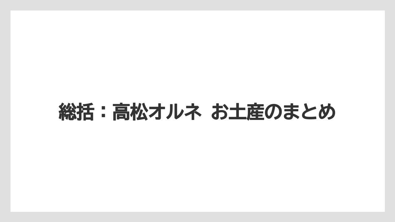 【リゾート】【宿泊】【旅】総括:高松オルネ お土産のまとめ