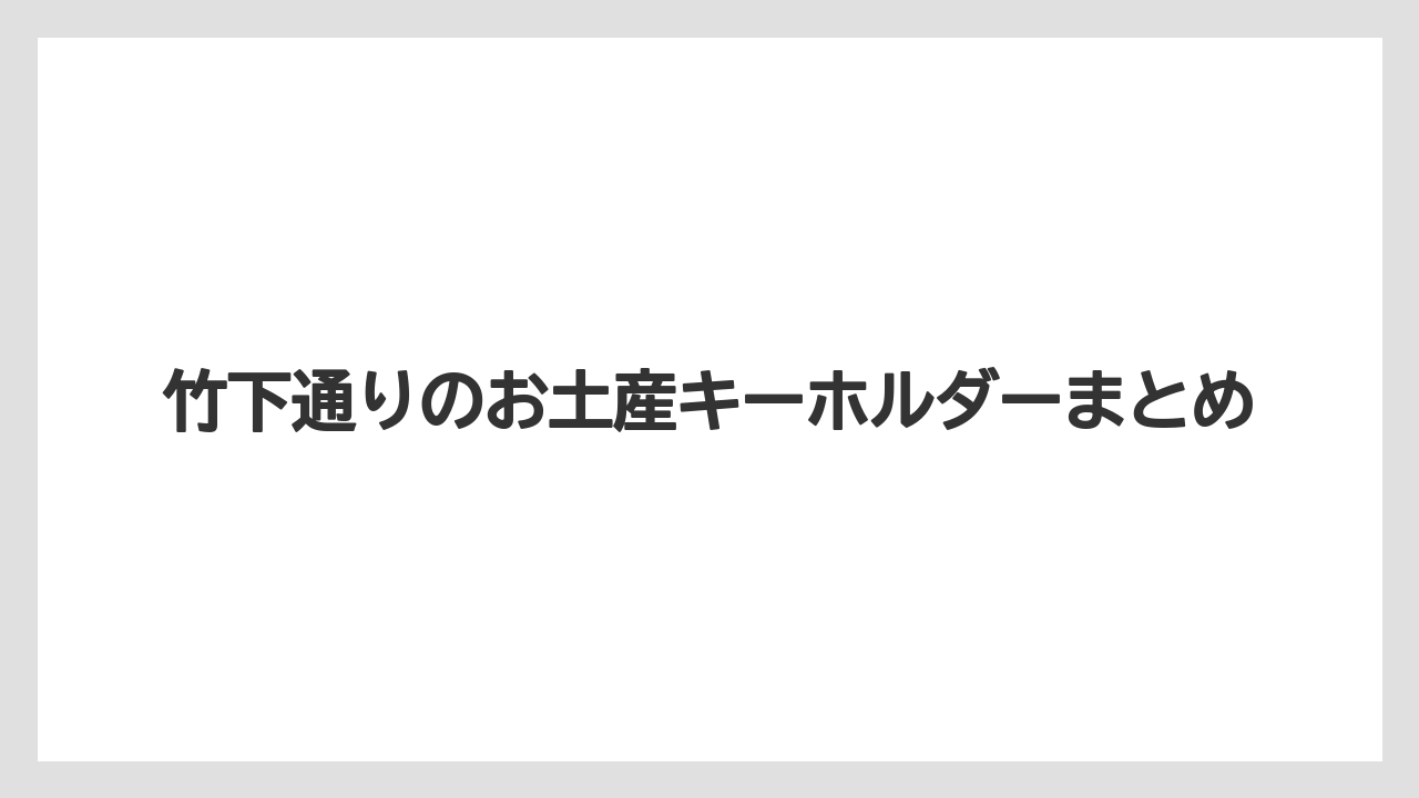 【お土産】【宿】【宿泊】【旅】竹下通りのお土産キーホルダーまとめ