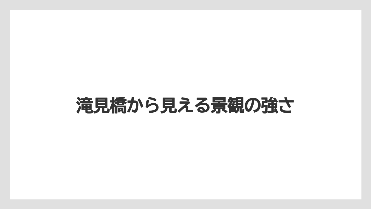 【リゾート】【宿泊】【旅】滝見橋から見える景観の強さ