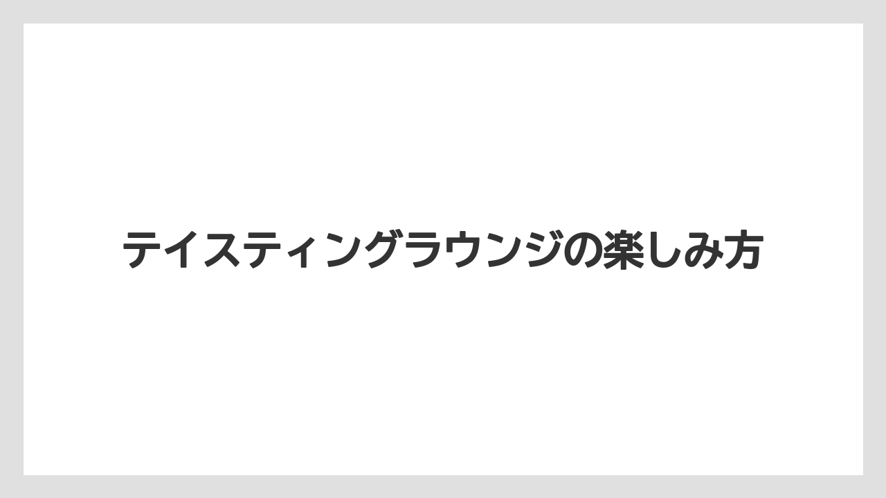 【お土産】【宿泊】【手土産】【旅】テイスティングラウンジの楽しみ方
