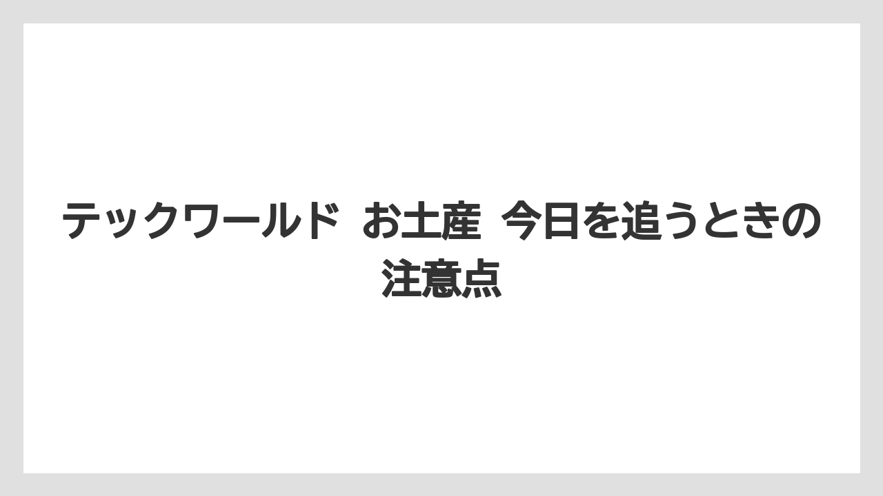 【リゾート】【宿泊】【旅】テックワールド お土産 今日を追うときの注意点
