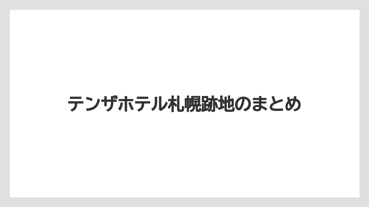 【リゾート】【宿泊】【旅】テンザホテル札幌跡地のまとめ