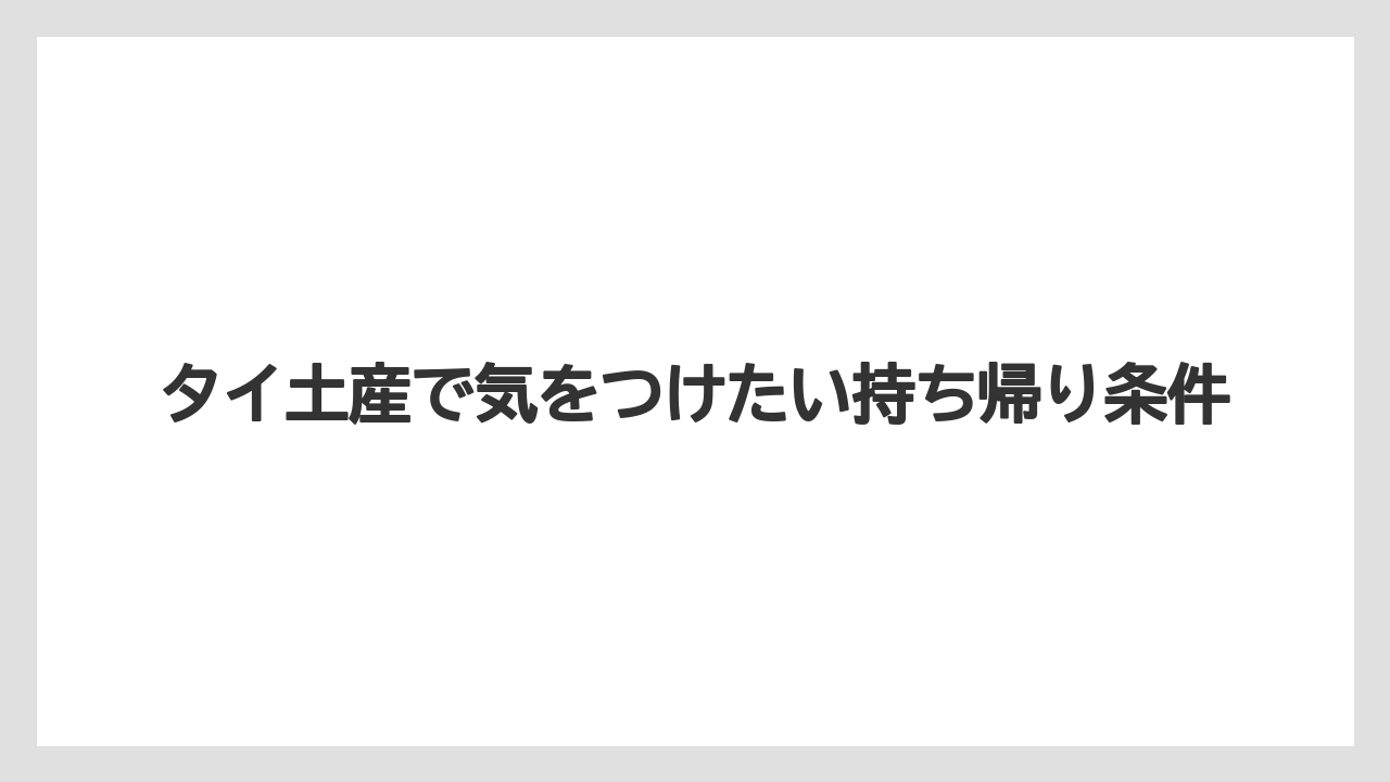 【リゾート】【宿泊】【旅】タイ土産で気をつけたい持ち帰り条件