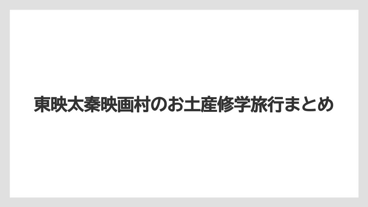【お土産】【宿泊】【旅】東映太秦映画村のお土産修学旅行まとめ
