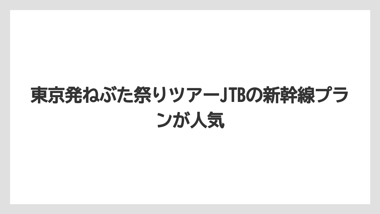 【JTB】【リゾート】【宿泊】東京発ねぶた祭りツアーJTBの新幹線プランが人気
