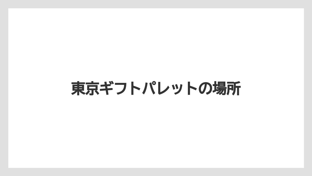 【お土産】【宿泊】【手土産】【旅】東京ギフトパレットの場所
