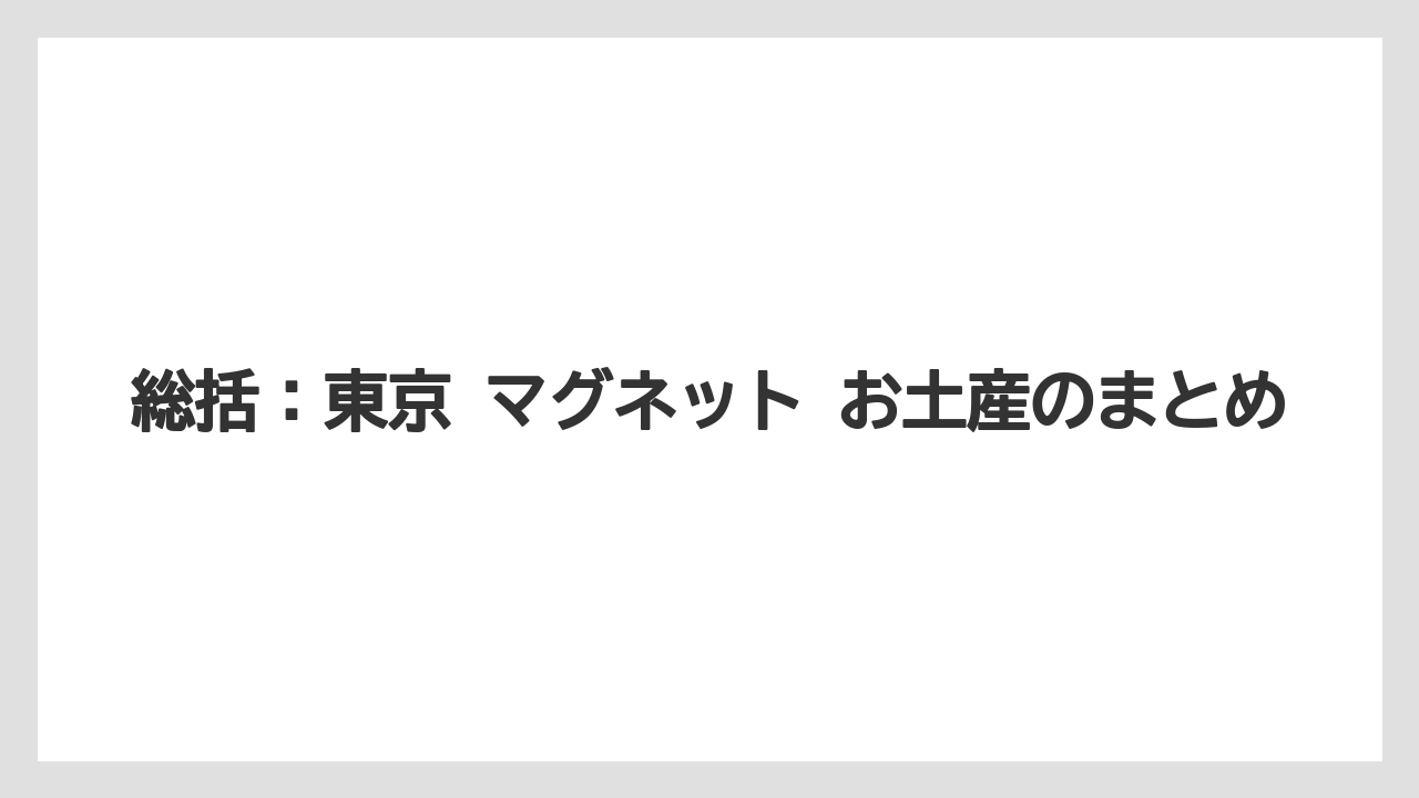【リゾート】【宿泊】【旅】総括：東京 マグネット お土産のまとめ
