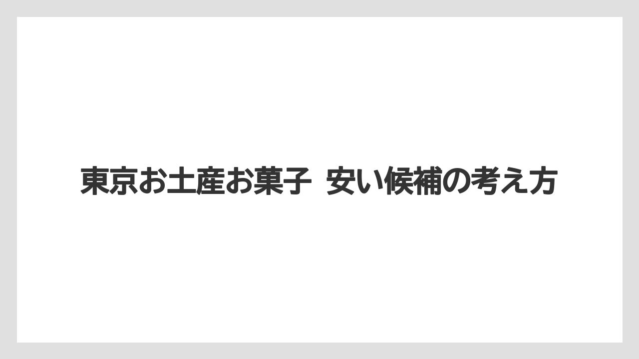 【リゾート】【宿泊】【旅】東京お土産お菓子 安い候補の考え方