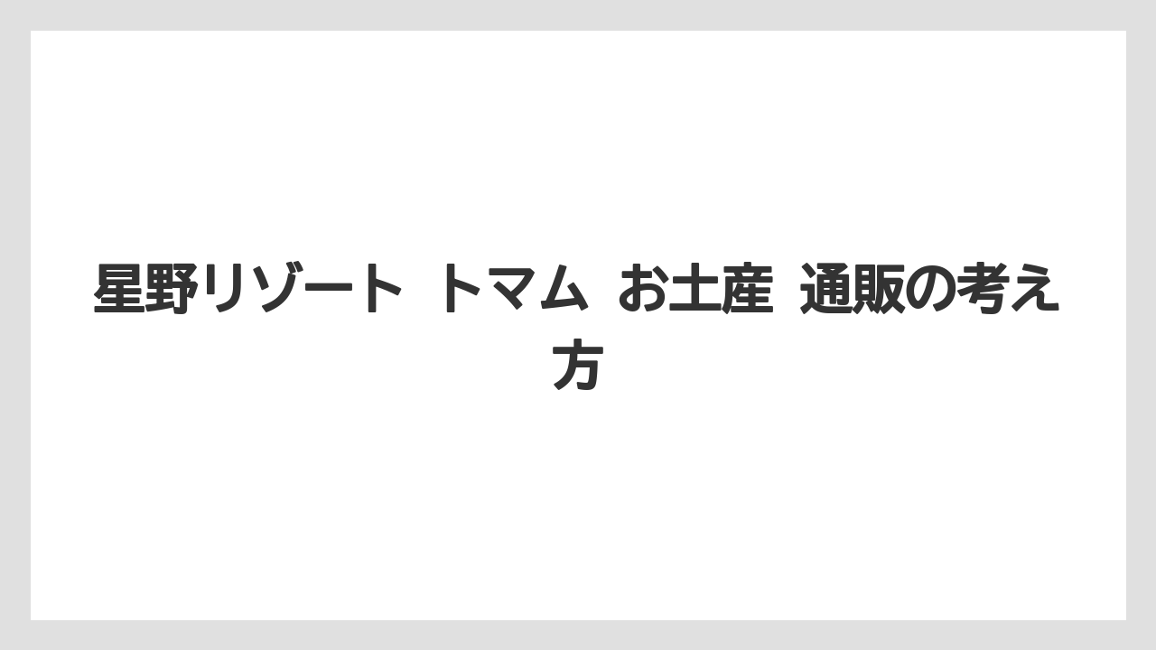 【リゾナーレ】【リゾート】【宿泊】【旅】【星野リゾート】星野リゾート トマム お土産 通販の考え方