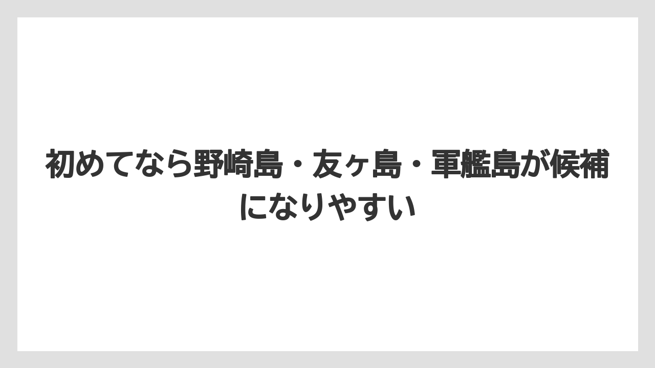 【リゾート】【宿泊】【旅】初めてなら野崎島・友ヶ島・軍艦島が候補になりやすい