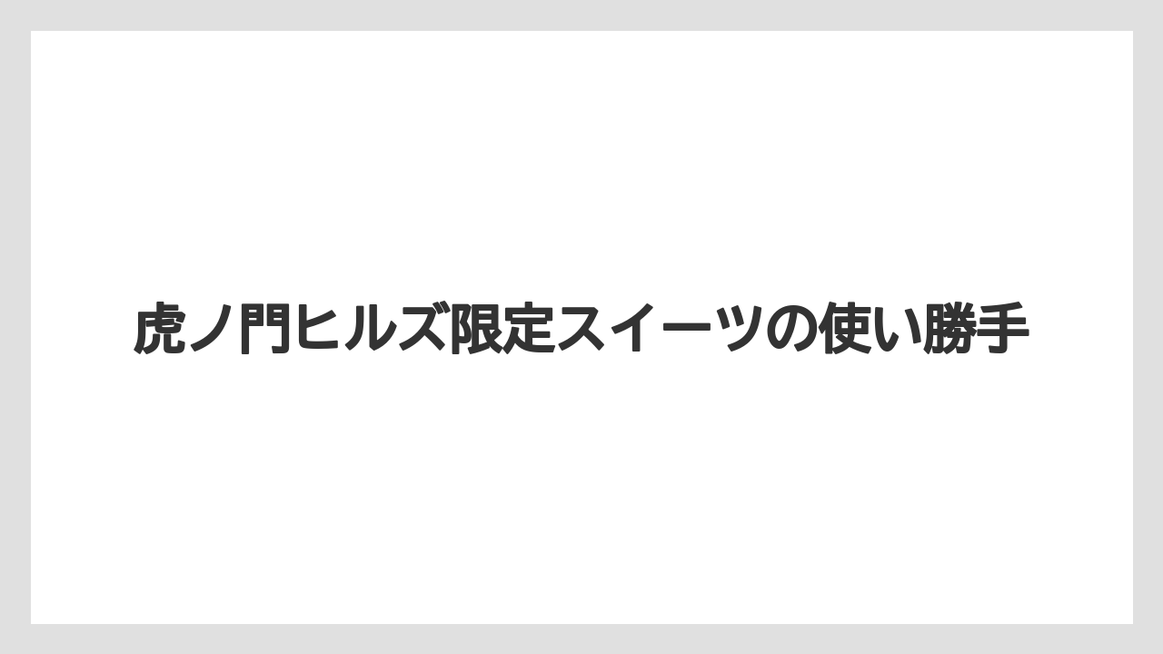 【ヒルズ】【宿泊】【旅】虎ノ門ヒルズ限定スイーツの使い勝手