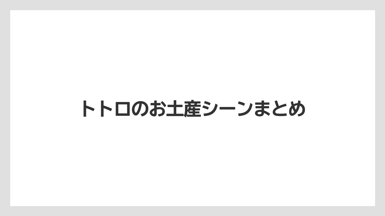 【お土産】【宿泊】【旅】トトロのお土産シーンまとめ